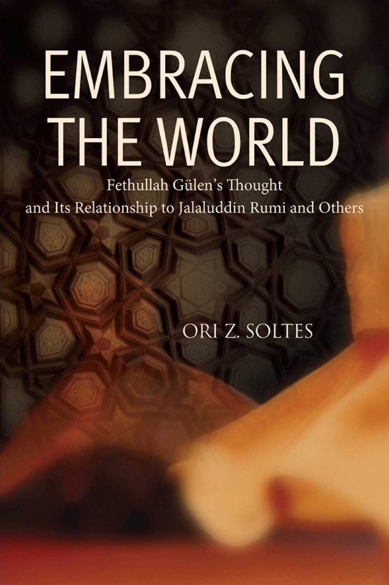 Embracing the World: Fethullah Gulen's Thought and Its Relationship with Jelaluddin Rumi and Others