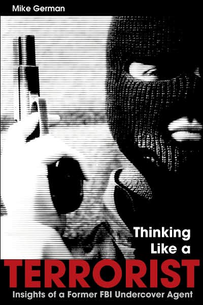 Thinking Like a Terrorist: Insights of a Former FBI Undercover Agent