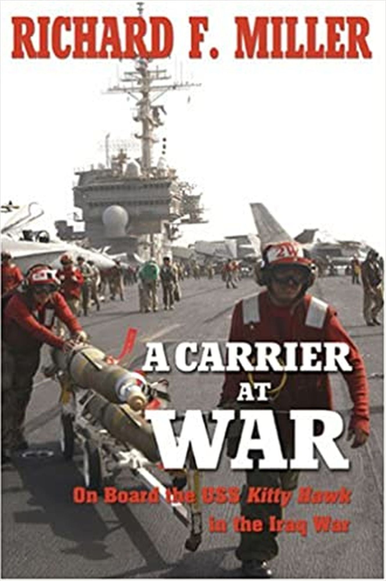 A Carrier at War: On Board the USS Kitty Hawk in the Iraq War