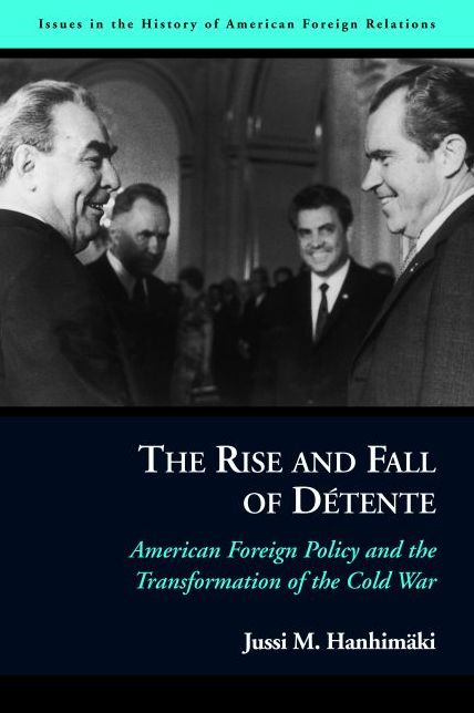 The Rise and Fall of Detente: American Foreign Policy and the Transformation of the Cold War