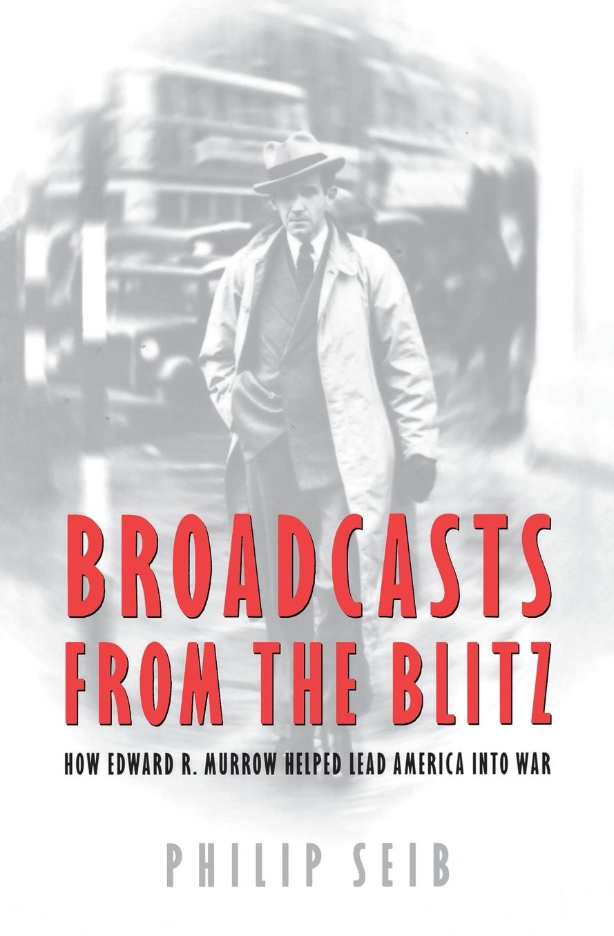 Broadcasts from the Blitz: How Edward R. Murrow Helped Lead America into War