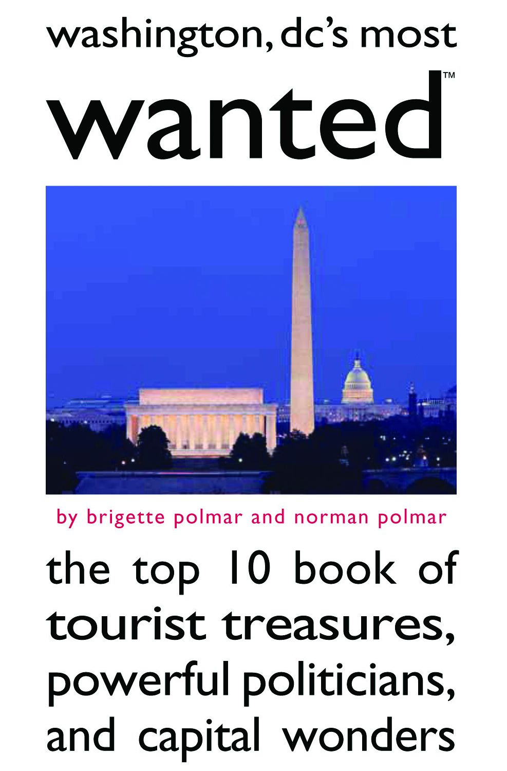 Washington DC's Most Wanted: The Top 10 Book of Tourist Treasures, Powerful Politicians, and Capital Wonders