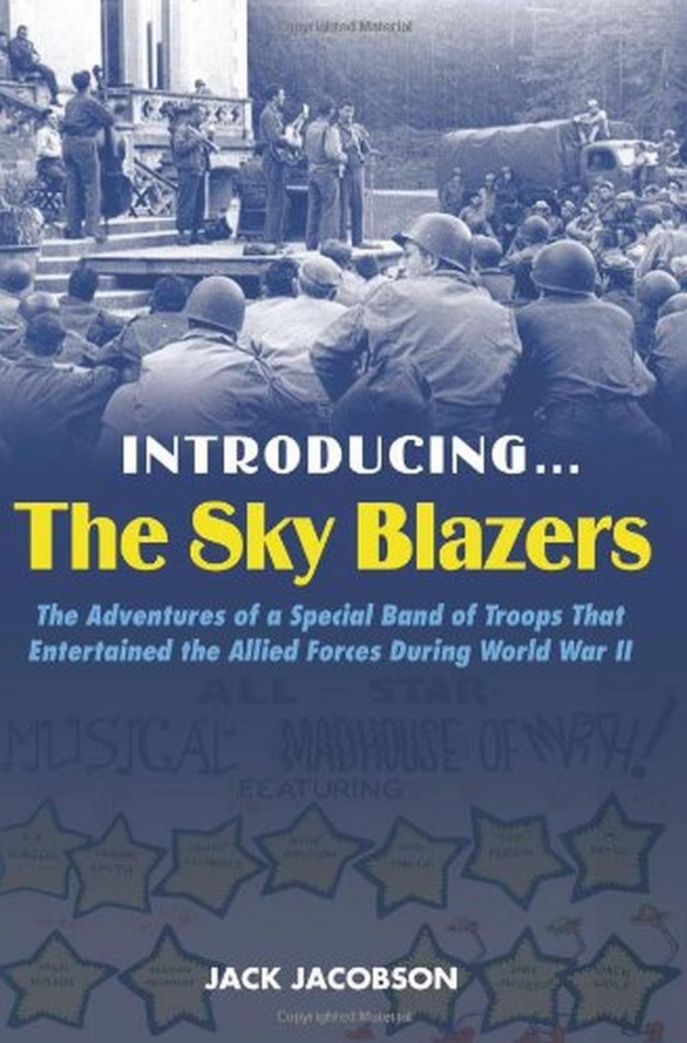 Introducing...The Sky Blazers: The Adventures of a Special Band of Troops That Entertained the Allied Forces During World War II