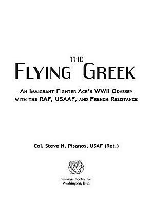The Flying Greek: An Immigrant Fighter Ace's WWII Odyssey with the RAF, USAAF, and French Resistance