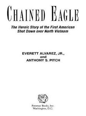 Chained Eagle: The Heroic Story of the First American Shot Down over North Vietnam