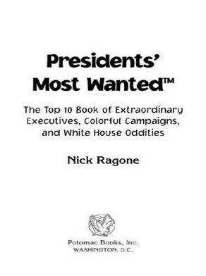 Presidents' Most Wanted: The Top 10 Book of Extraordinary Executives, Colorful Campaigns, and White House Oddities