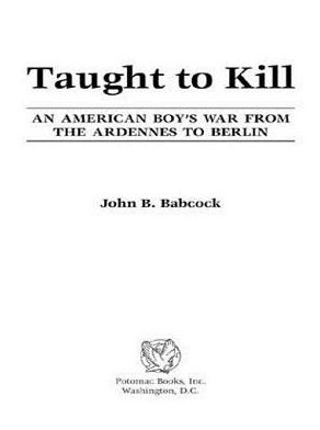 Taught to Kill: An American Boy's War from the Ardennes to Berlin