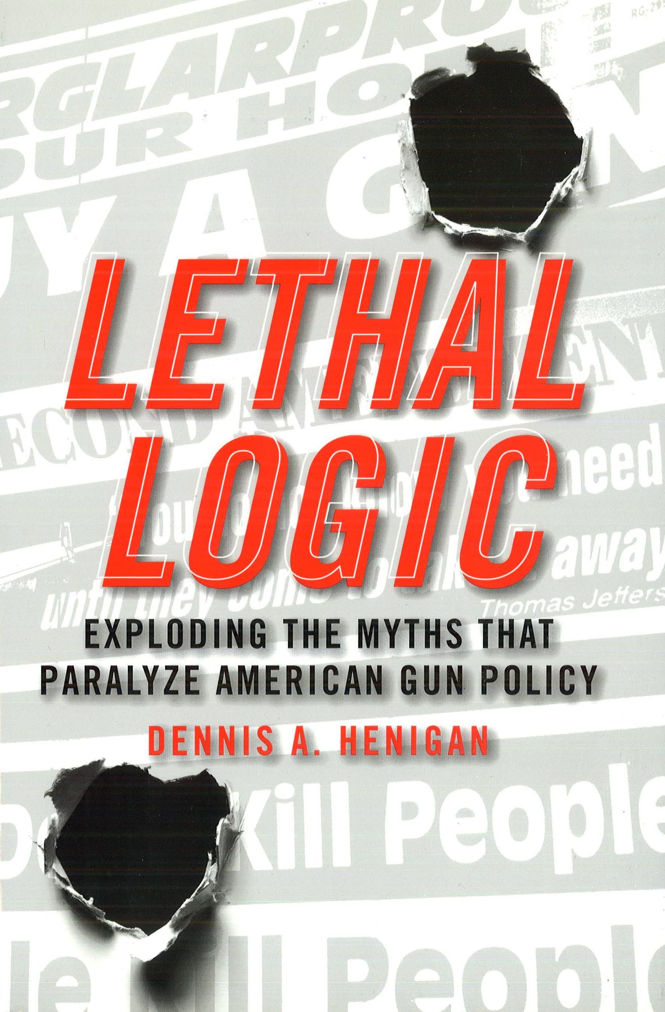 Lethal Logic: Exploding the Myths That Paralyze American Gun Policy
