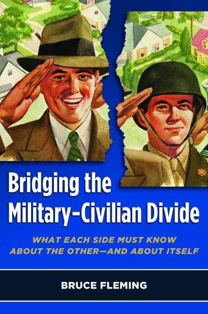 Bridging the Military-Civilian Divide: What Each Side Must Know About the Other-and About Itself