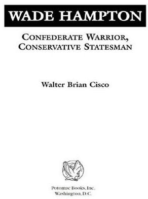 Wade Hampton: Confederate Warrior, Conservative Statesman
