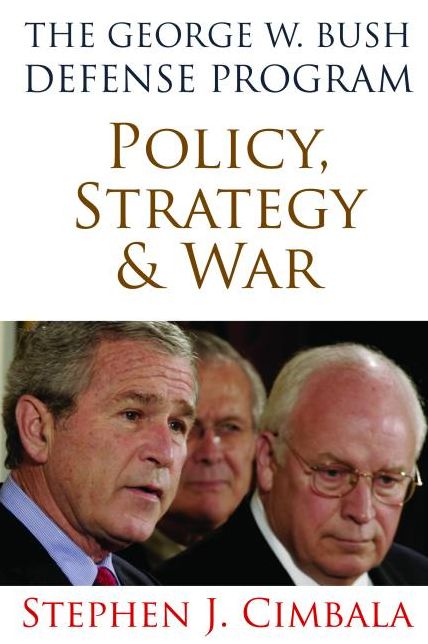 The George W. Bush Defense Program: Policy, Strategy & War