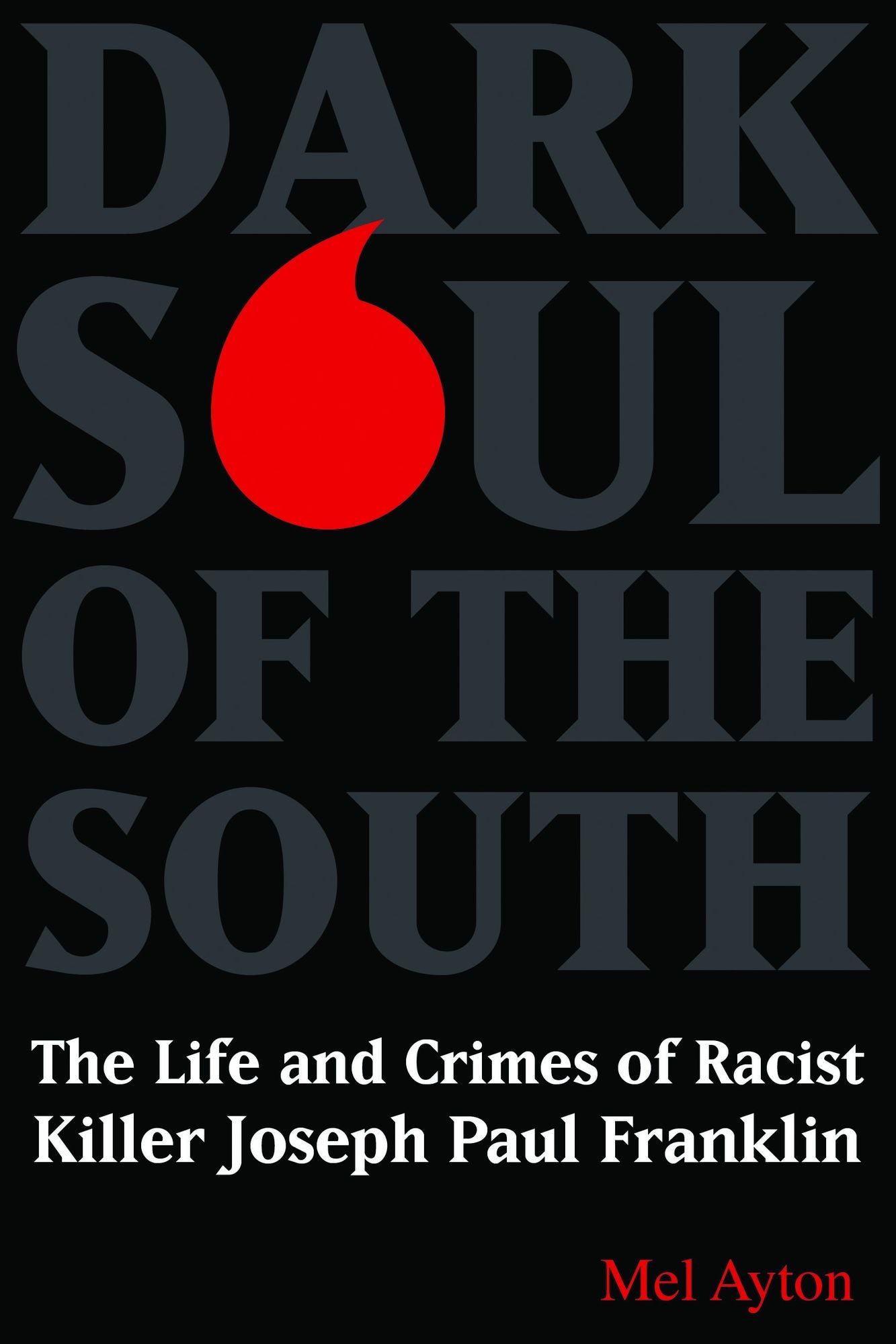 Dark Soul of the South: The Life and Crimes of Racist Killer Joseph Paul Franklin
