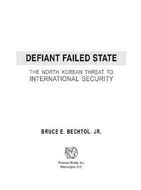 Defiant Failed State: The North Korean Threat to International Security
