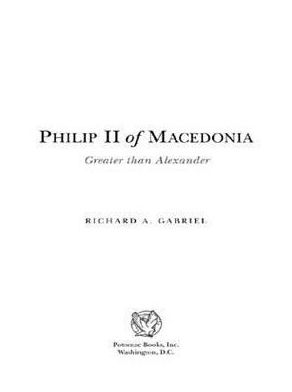 Philip II of Macedonia: Greater Than Alexander