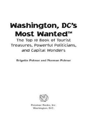 Washington DC's Most Wanted: The Top 10 Book of Tourist Treasures, Powerful Politicians, and Capital Wonders