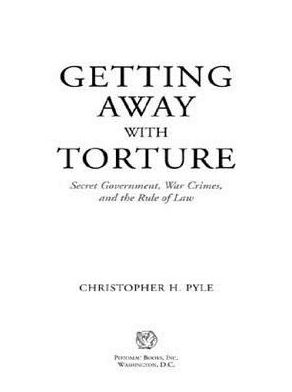 Getting Away with Torture: Secret Government, War Crimes, and the Rule of Law