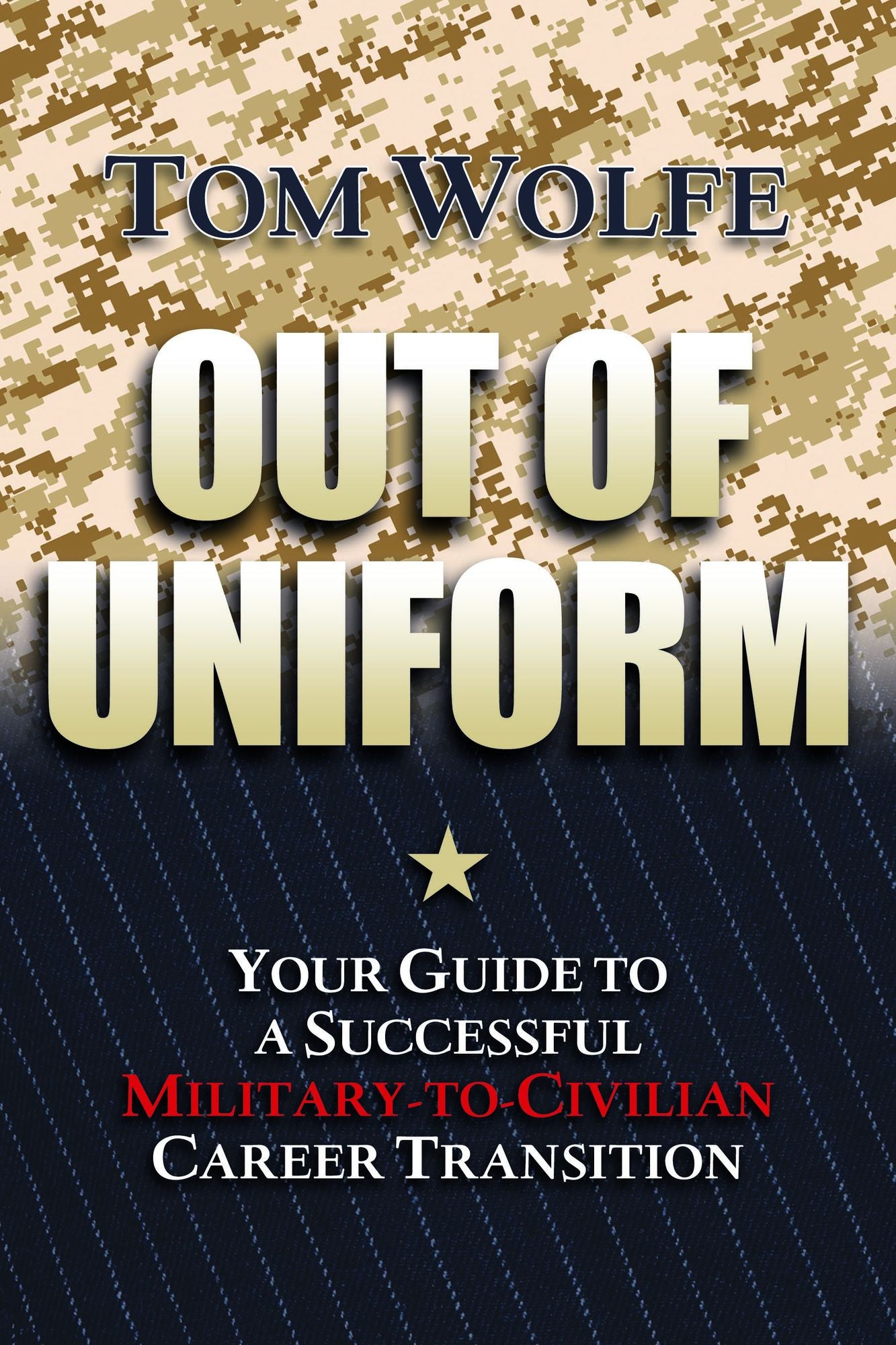 Out of Uniform: Your Guide to a Successful Military-to-Civilian Career Transition