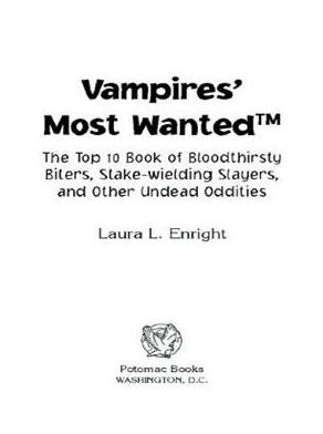 Vampires' Most Wanted: The Top 10 Book of Bloodthirsty Biters, Stake-wielding Slayers, and Other Undead Oddities