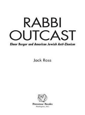Rabbi Outcast: Elmer Berger and American Jewish Anti-Zionism