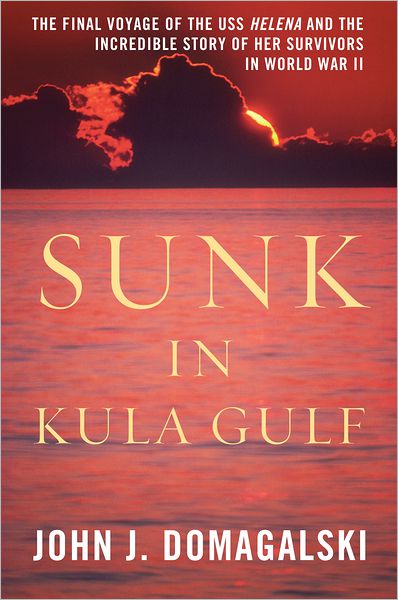 Sunk in Kula Gulf: The Final Voyage of the USS <i>Helena</i> and the Incredible Story of Her Survivors in World War II