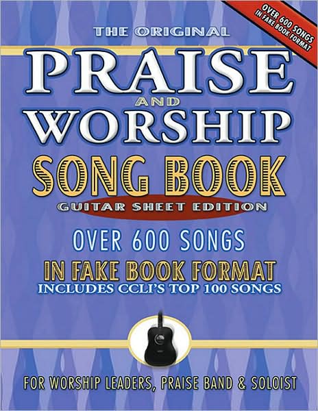 The Original Praise & Worship Song Book: Over 600 Songs in Guitar Sheet Format