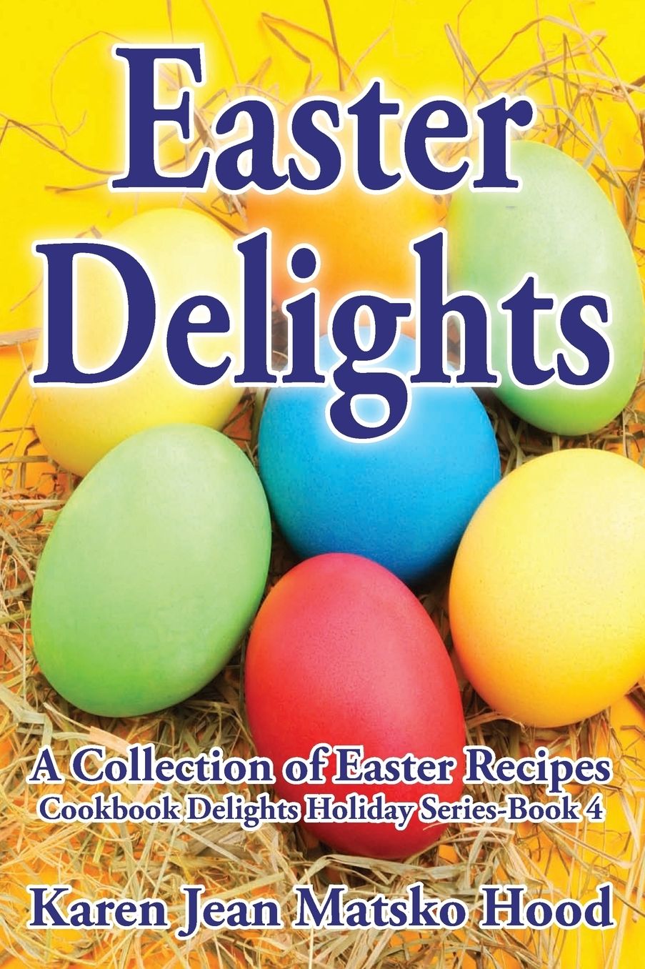 Easter Delights Cookbook: A Collection of Easter Recipes
