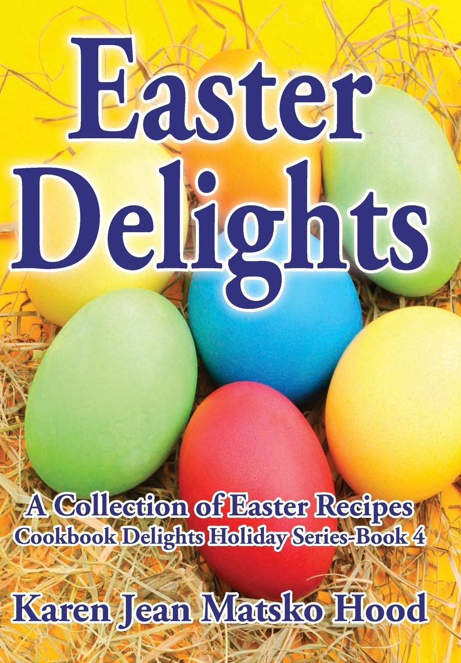 Easter Delights Cookbook: A Collection of Easter Recipes