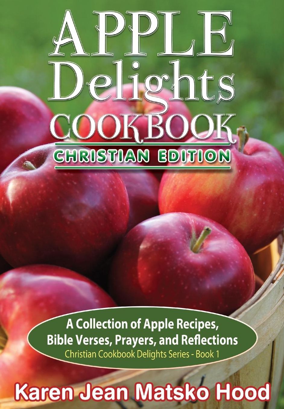 Apple Delights Cookbook, Christian Edition: A Collection of Apple Recipes