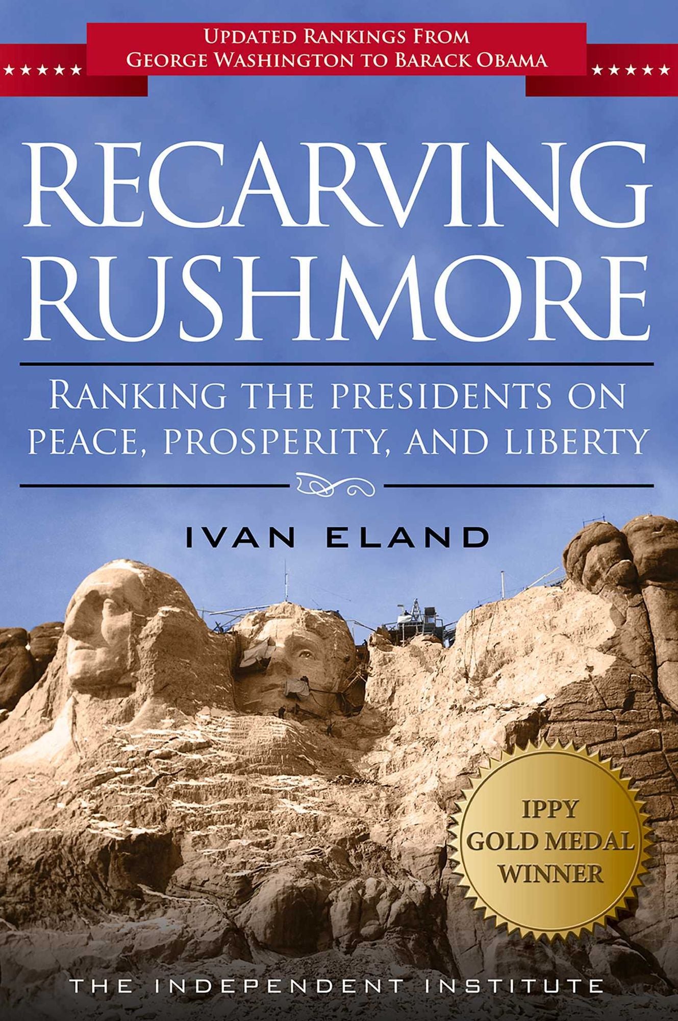 Recarving Rushmore: Ranking the Presidents on Peace, Prosperity, and Liberty
