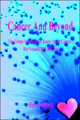 Cancer and beyond: The Things You Want to Know about Cancer¿but Nobody Will Tell You