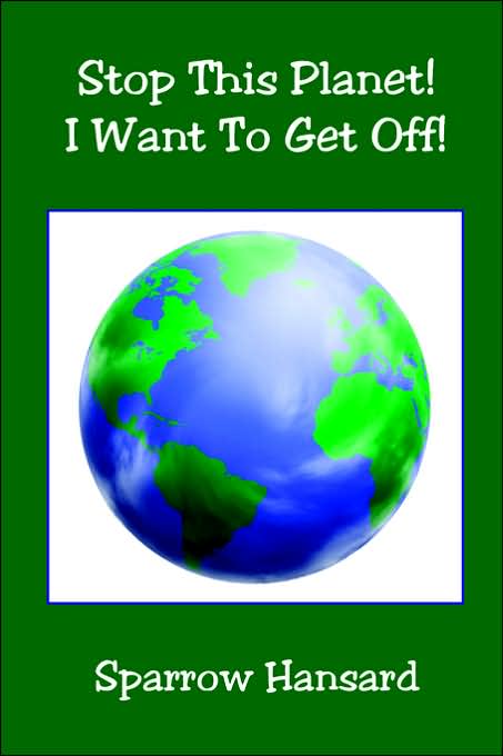 Stop This Planet! I Want to Get Off!