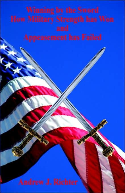 Winning by the Sword: How Military Strength Has Won and Appeasement Has Failed