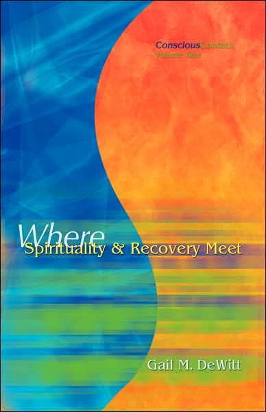 Conscious Contact - Volume One - Where Spirituality and Recovery Meet