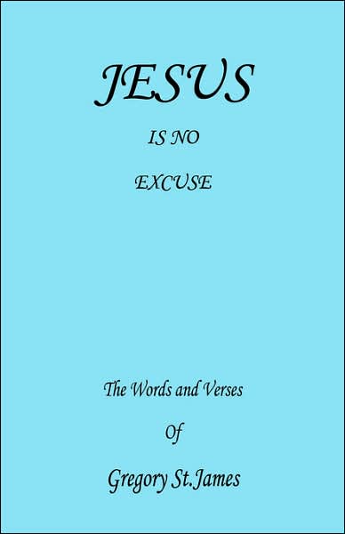 Jesus Is No Excuse: The Words and Verses of Gregory St. James