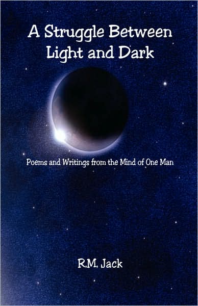 A Struggle Between Light and Dark: Poems and Writings from the Mind of One Man