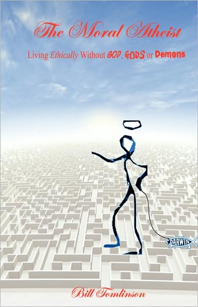 The Moral Atheist - Living Ethically Without God, Gods Or Demons