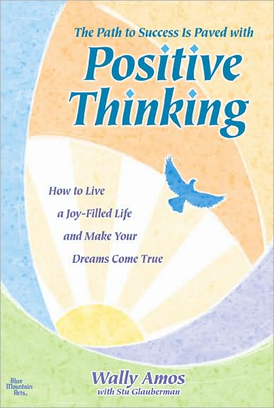 The Path to Success Is Paved with Positive Thinking: How to Life a Joy-filled Live and Make Your Dreams Come True