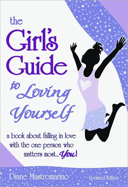 The Girl's Guide to Loving Yourself: a book about falling in love with the one person who matters most. . . you - UPDATED EDITION -