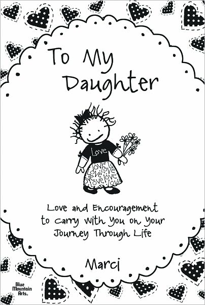 To My Daughter: Love and Encouragement to Carry with You on Your Journey Through Life