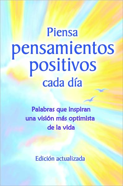 Piensa Pensamientos positivos cada dia: Palabras que inspiran una vision mas optimista de la vida - Edicion actualizada -