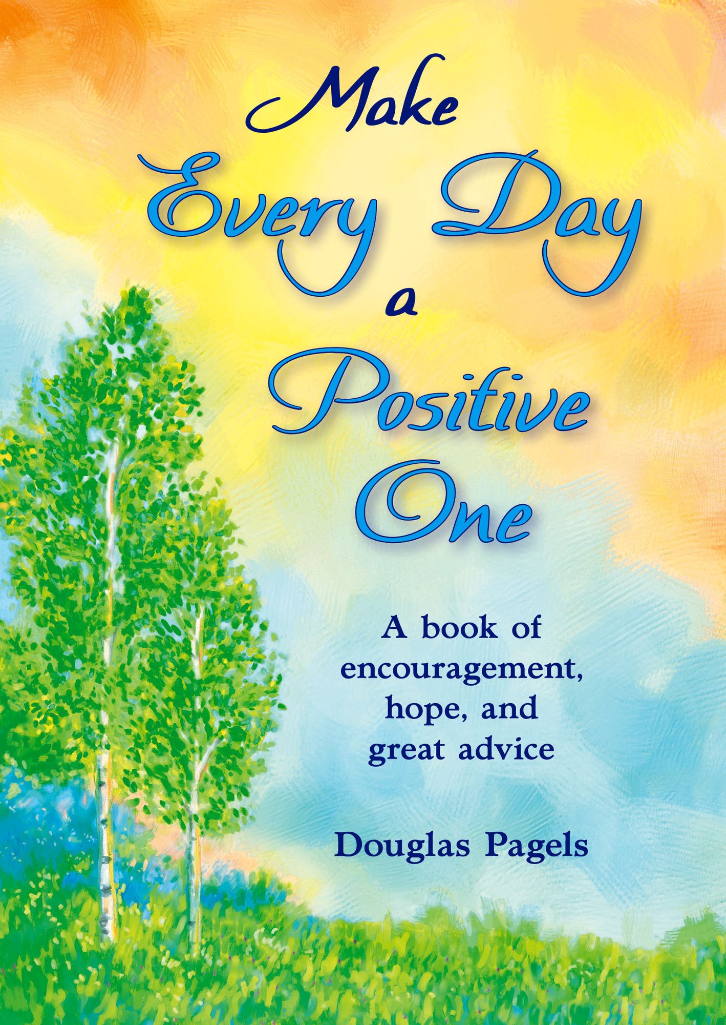 Make Every Day a Positive One: A book of encouragement, hope, and great advice