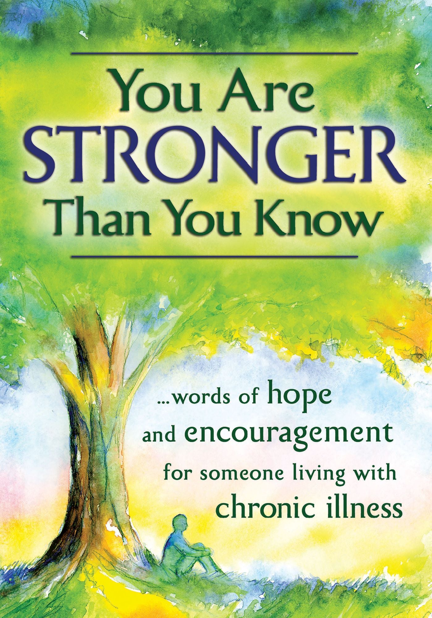 You Are Stronger Than You Know: ?words of hope and encouragement for someone living with chronic illness