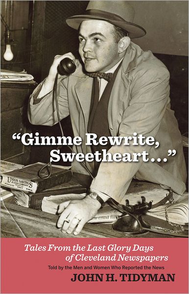 Gimme Rewrite, Sweetheart: Tales From the Last Glory Days of Cleveland Newspapers