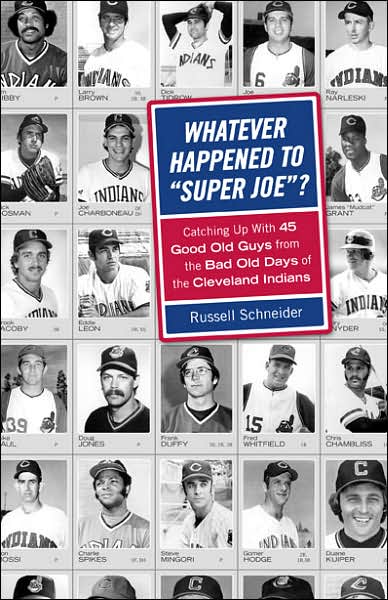 Whatever Happened to Super Joe?: Catching Up With 45 Good Old Guys from the Bad Old Days of the Cleveland Indians