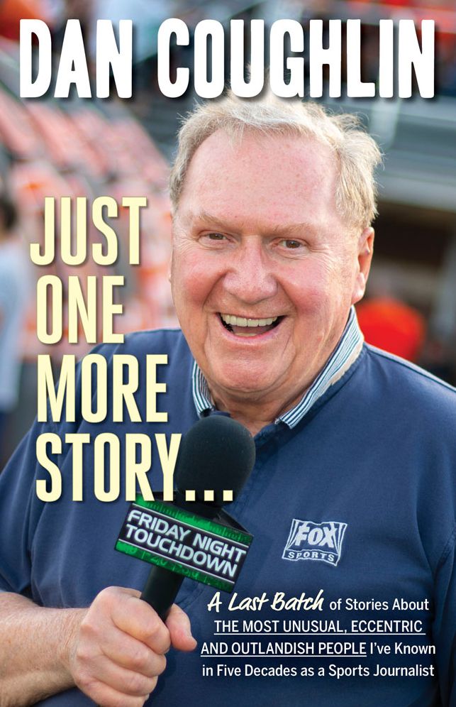 Just One More Story: A Last Batch of Stories About the Most Unusual, Eccentric and Outlandish People I've Known in Five Decades as a Sports Journalist