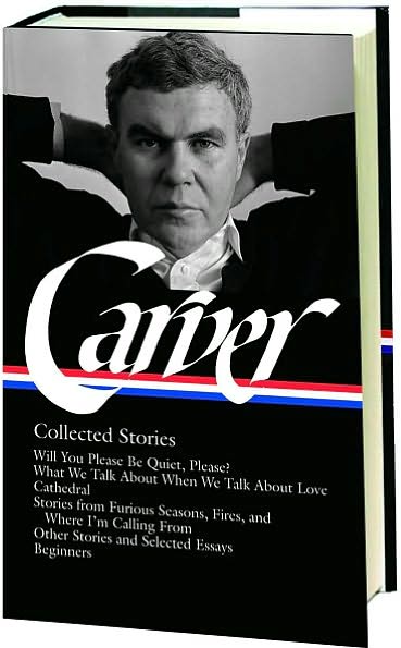 Raymond Carver: Collected Stories (Loa #195): Will You Please Be Quiet, Please? / What We Talk about When We Talk about Love / Cathedral / Stories from Where I'm Calling from / Beginners / Other Stories & W