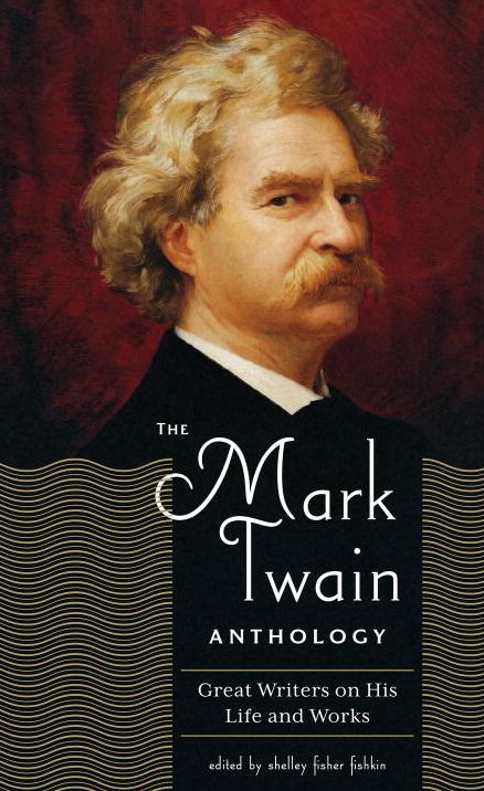 The Mark Twain Anthology: Great Writers on His Life and Work