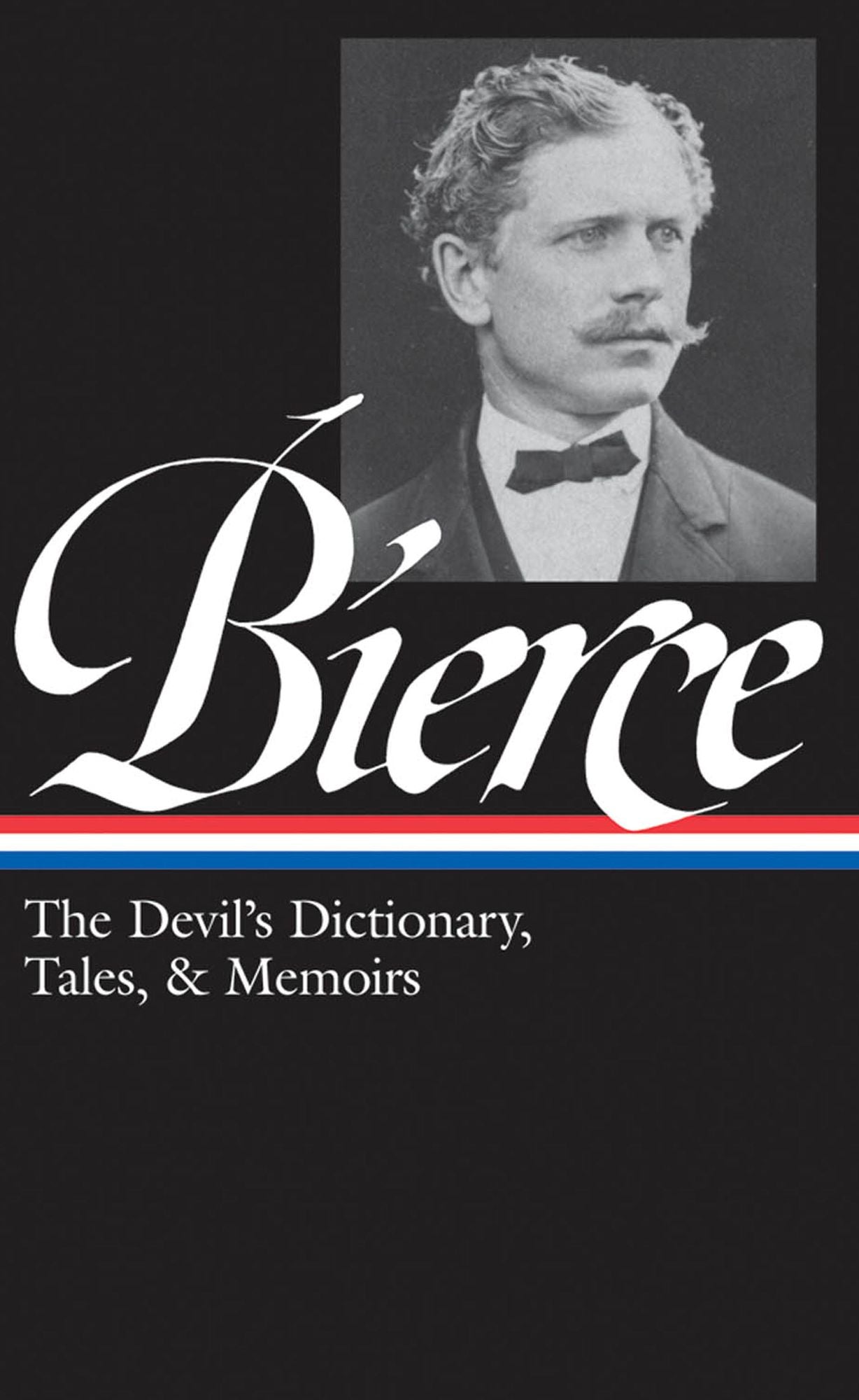 Ambrose Bierce: The Devil's Dictionary, Tales, & Memoirs (LOA #219): In the Midst of Life (Tales of Soldiers and Civilians) / Can Such Things Be? / The Devil's Dictionary / Bits of Autobiography / selected stories