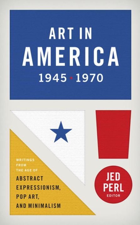 Art in America 1945-1970: Writings from the Age of Abstract Expressionism, Pop Art, and Minimalism (Library of America)