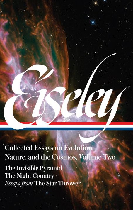 Loren Eiseley: Collected Essays on Evolution, Nature, and the Cosmos Vol. 2 (Loa #286): The Invisible Pyramid, the Night Country, Essays from the Star Thrower